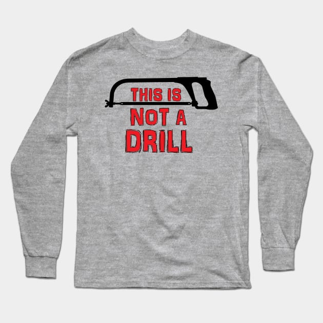 This is not a drill Long Sleeve T-Shirt by zehrdesigns